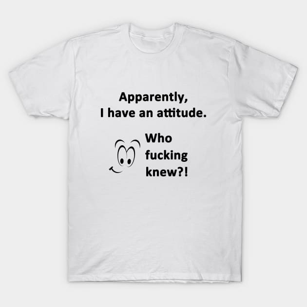 I Have An Attitude T-Shirt by topher